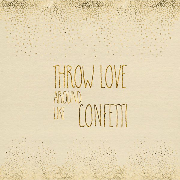 Texte Art THROW LOVE AROUND LIKE CONFETTI | or brillant par Melanie Viola