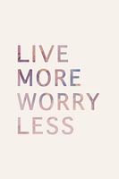 Live more worry less quote
