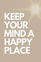 Keep Your Mind A Happy Place