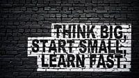 Think big, start small, learn fast.