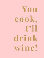 You cook, I'll drink wine!
