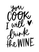 You cook, I will drink the wine