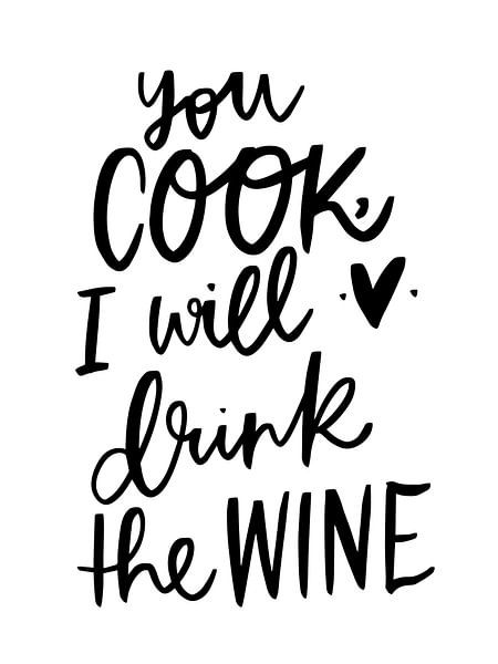 You cook, I will drink the wine von Katharina Roi
