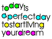 Today is a perfect day to start living your dream