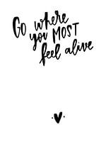 Go where you most feel alive