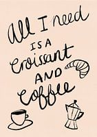 All I need is a Croissant and Coffee Typography Poster