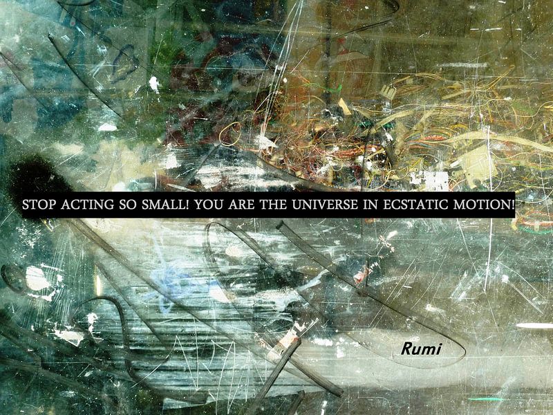 Rumi: Stop Acting So Small! You... von MoArt (Maurice Heuts)
