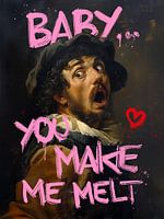 Baby you make me melt