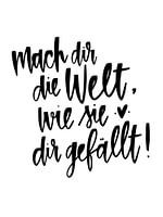 Mach dir die Welt, wie sie dir gefällt!