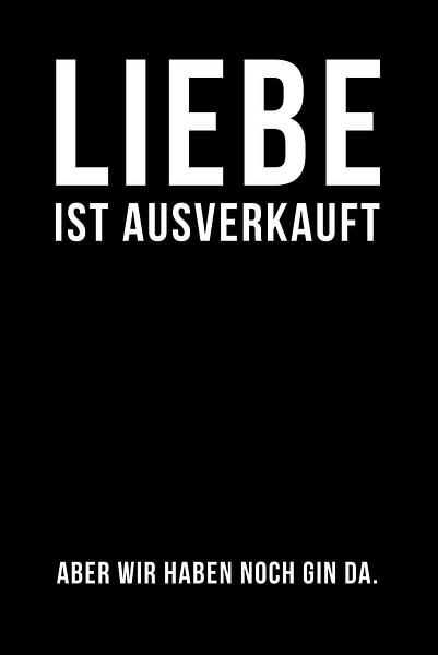 Liebe ist ausverkauft. Aber wir haben noch Gin da! von Poster Art Shop